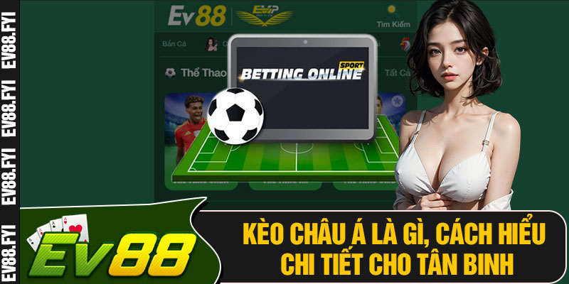 Kèo Châu Á Là Gì, Cách Hiểu Chi Tiết Cho Tân Binh