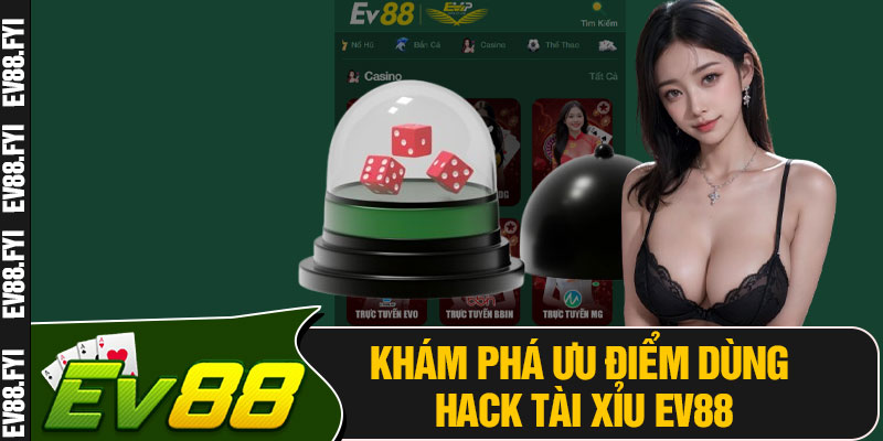 Khám Phá Ưu Điểm Dùng Hack Tài Xỉu EV88