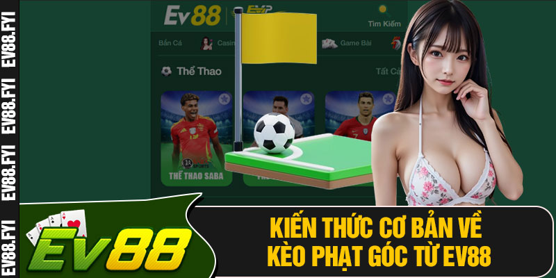 Kiến Thức Cơ Bản Về Kèo Phạt Góc Từ EV88