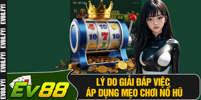 Lý Do Giải Đáp Việc Áp Dụng Mẹo Chơi Nổ Hũ
