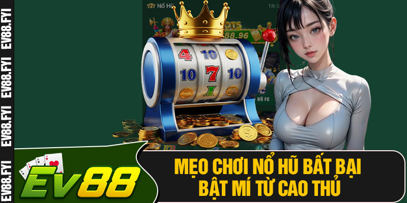 Mẹo Chơi Nổ Hũ Bất Bại Bật Mí Từ Cao Thủ