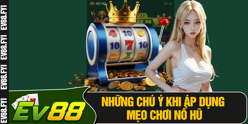 Những Chú Ý Khi Áp Dụng Mẹo Chơi Nổ Hũ