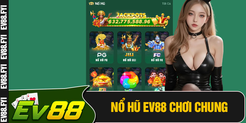 Nổ Hũ EV88 Chơi Chung