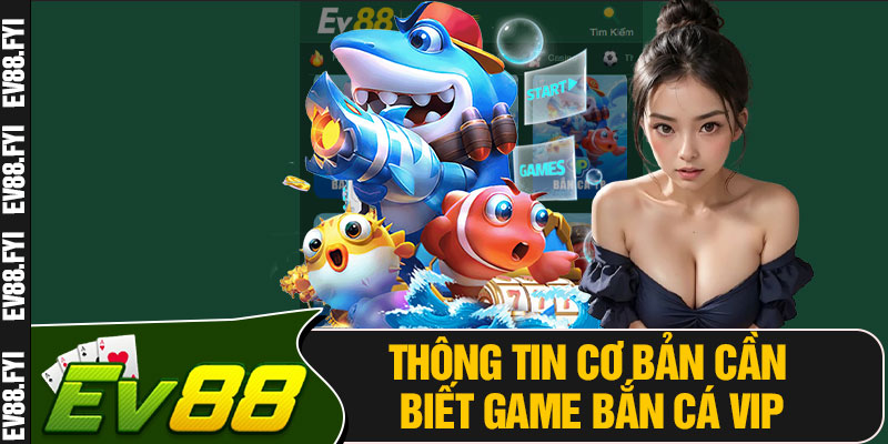 Thông Tin Cơ Bản Cần Biết Game Bắn Cá VIP