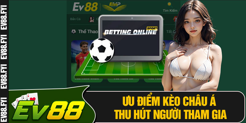 Ưu Điểm Kèo Châu Á Thu Hút Người Tham Gia