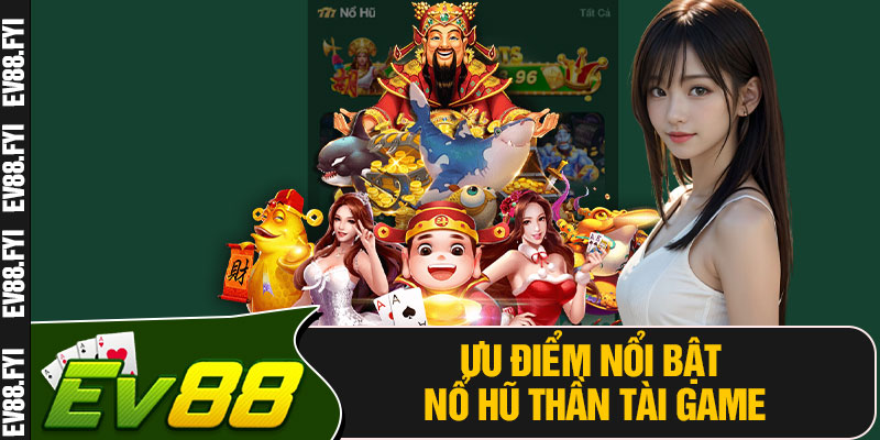 Ưu Điểm Nổi Bật Nổ Hũ Thần Tài Game